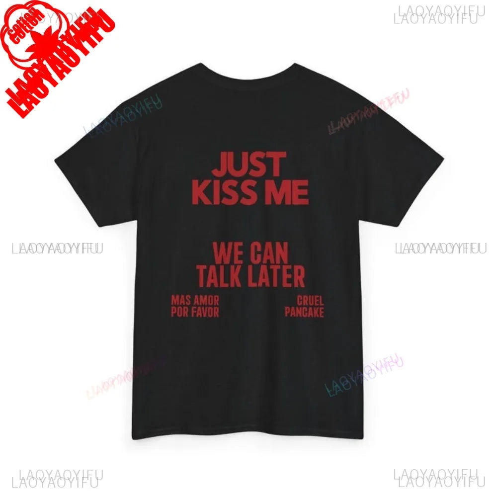 JUST KISS ME T Shirt  We Can Talk Later Mas Amor Por Favor Cruel Pancake Unisex Shirt Inspirational Mental Health Tees