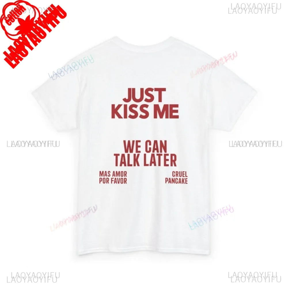 JUST KISS ME T Shirt  We Can Talk Later Mas Amor Por Favor Cruel Pancake Unisex Shirt Inspirational Mental Health Tees
